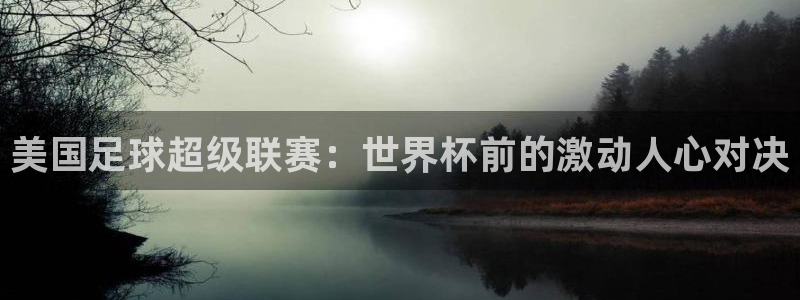 2026世界杯赛：美国足球超级联赛：世界杯前的激动人心对决